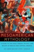 Mesoamerican Mythology: A Guide to the Gods, Heroes, Rituals, and Beliefs of Mexico and Central America Read Kay Almere, Gonzalez Jason J.