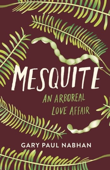 Mesquite: An Arboreal Love Affair Gary Paul Nabhan