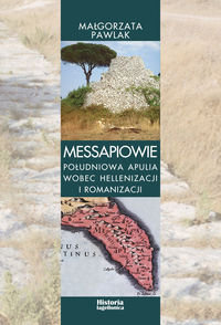 Messapiowie Południowa Apulia wobec hellenizacji i romanizacji Pawlak Małgorzata