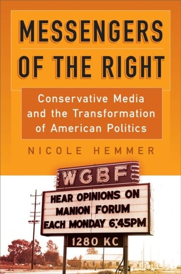 Messengers of the Right. Conservative Media and the Transformation of American Politics Nicole Hemmer
