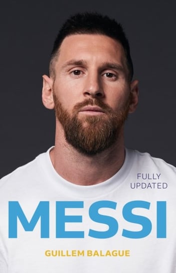 Messi: The Definitive Biography Fully Updated to Include Messi's First Season at PSG Balague Guillem