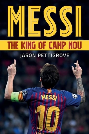 Messi: The King of Camp Nou Jason Pettigrove