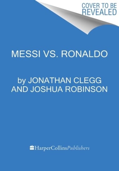 Messi vs. Ronaldo: One Rivalry, Two GOATs, and the Era That Remade the World's Game Clegg Jonathan