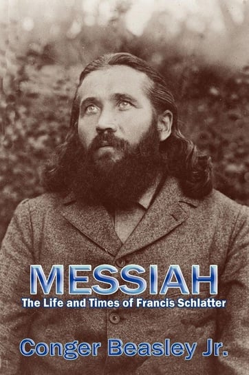 Messiah, the Life and Times of Francis Schlatter Beasley Conger Jr.