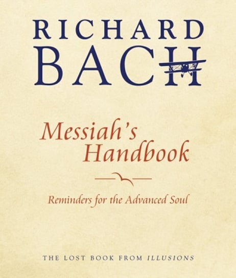 MessiahS Handbook: Reminders for the Advanced Soul the Lost Book from Illusions Richard Bach