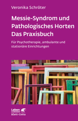 Messie-Syndrom und Pathologisches Horten - Das Praxisbuch (Leben Lernen, Bd. 332) Klett-Cotta