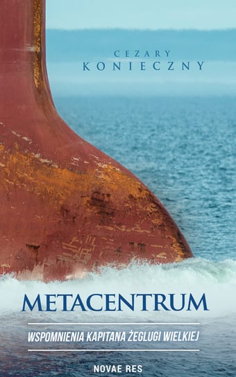 Metacentrum. Wspomnienia kapitana żeglugi wielkiej Cezary Konieczny