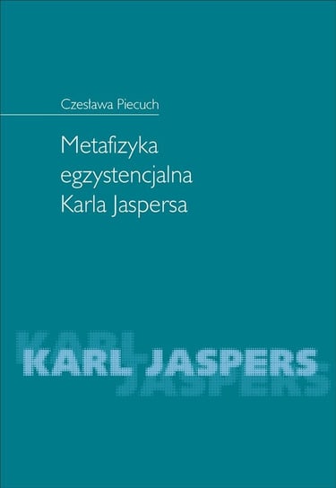 Metafizyka egzystencjalna Karla Jaspersa Piecuch Czesława