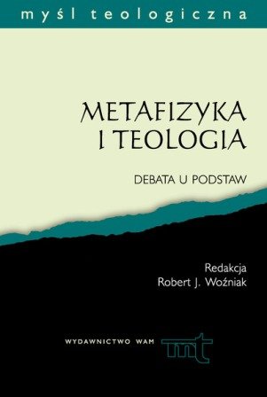Metafizyka i Teologia. Debata u Podstaw Opracowanie zbiorowe