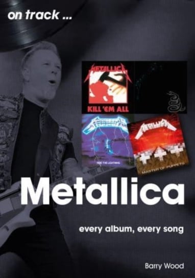 Metallica On Track: Every Album, Every Song Barry Wood