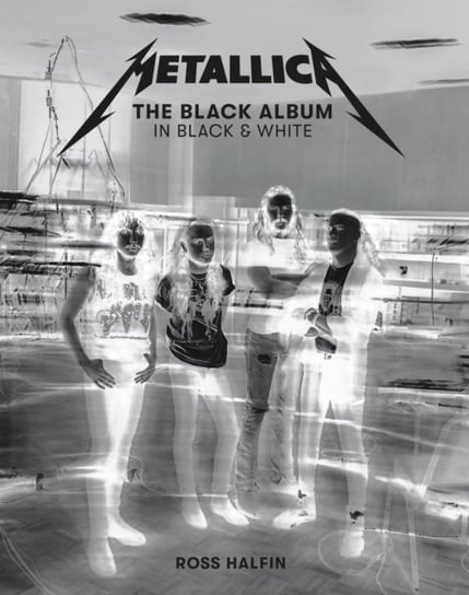 Metallica. The Black Album In Black & White Halfin Ross