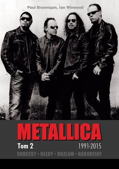 Metallica. Tom 2. 1991-2015. Sukcesy, błędy, rozłam, narodziny Brannigan Paul, Winwood Ian