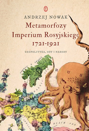 Metamorfozy Imperium Rosyjskiego 1721-1921. Geopolityka, ody i narody Nowak Andrzej