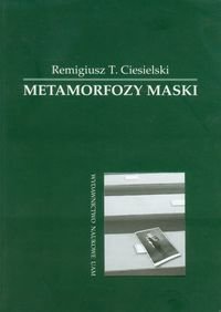 Metamorfozy maski Ciesielski Remigiusz T.