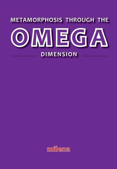 Metamorphosis Through the Omega Dimension Milena