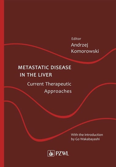 Metastatic Disease in the Liver - Current Therapeutic Approaches Komorowski Andrzej
