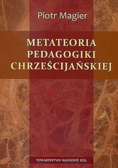 Metateoria pedagogiki chrześcijańskiej Magier Piotr