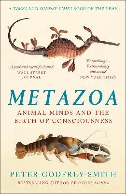 Metazoa: Animal Minds and the Birth of Consciousness Godfrey-Smith Peter