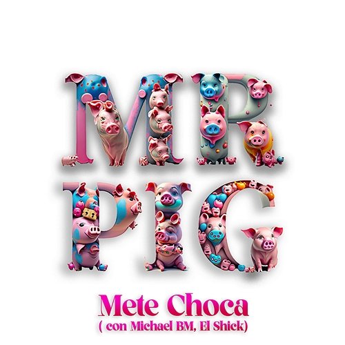 Mete Choca Michael BM, Mr. Pig, El Shick