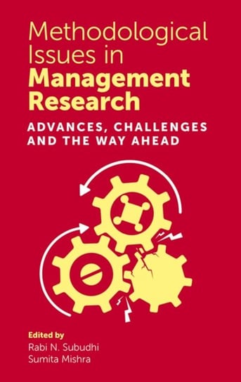 Methodological Issues in Management Research: Advances, Challenges and the Way Ahead Opracowanie zbiorowe