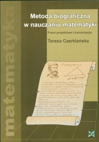 Metoda biograficzna w nauczaniu matematyki Czerklańska Teresa