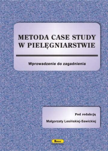 Metoda Case Study w pielęgniarstwie. Wprowadzenie do zagadnienia Opracowanie zbiorowe