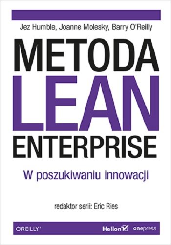 Metoda Lean Enterprise. W poszukiwaniu innowacji Humble Jez, Molesky Joanne, O'Reilly Barry