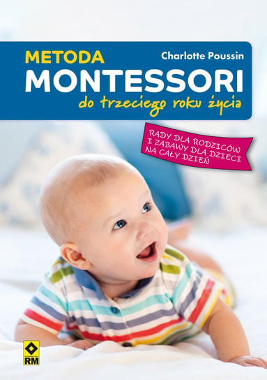 Metoda Montessori do trzeciego roku życia. Rady dla rodziców i zabawy dla dzieci na cały dzień Poussin Charlotte