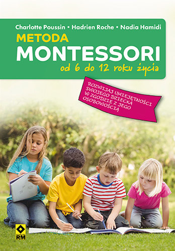 Metoda Montessori od 6 do 12 roku życia Poussin Charlotte, Roche Hadrien, Hamidi Nadia