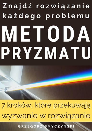 Metoda pryzmatu. Znajdź rozwiązanie każdego problemu - ebook PDF Grzegorz Smyczyński