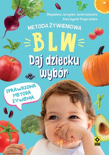 Metoda żywieniowa BLW. Daj dziecku wybór Jarzynka-Jendrzejewska Magdalena, Sypnik-Pogorzelska Ewa