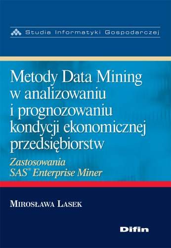 Metody Data Mining w Analizowaniu i Prognozowaniu Kondycji Ekonomicznej Przedsiębiorstw Zastosowania Sas Enterprise Miner Lasek Mirosława