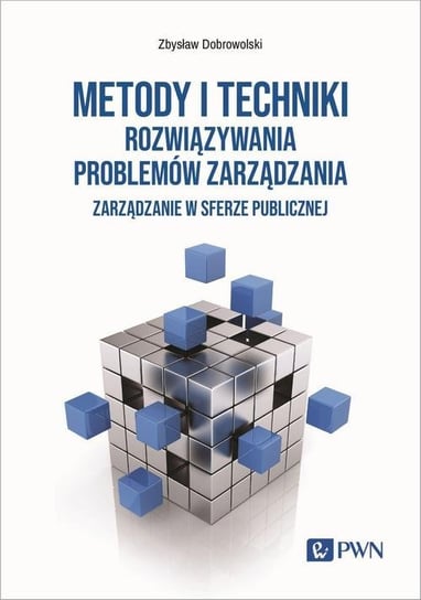 Metody i techniki rozwiązywania problemów zarządzania Dobrowolski Zbysław
