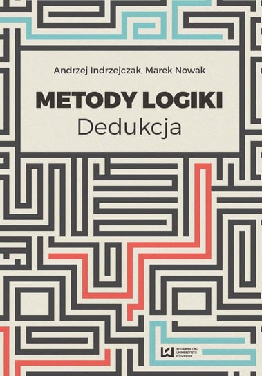 Metody logiki. Dedukcja Indrzejczak Andrzej, Nowak Marek