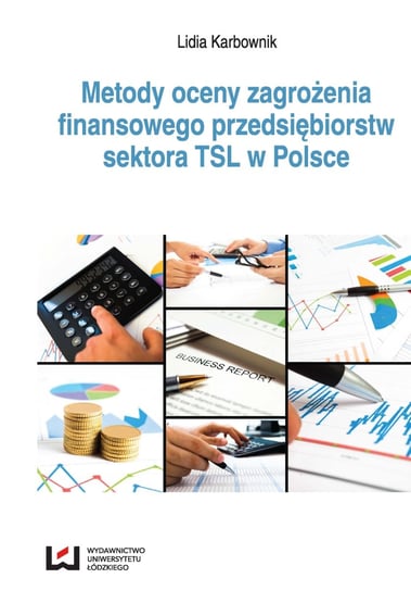 Metody oceny zagrożenia finansowego przedsiębiorstw sektora TSL w Polsce Karbownik Lidia