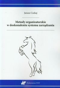 Metody organizatorskie w doskonaleniu systemu zarządzania Czekaj Janusz