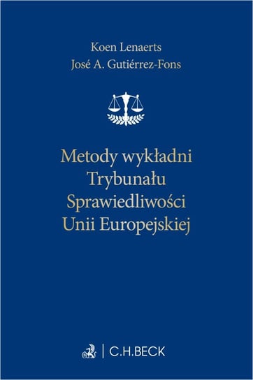 Metody wykładni Trybunału Sprawiedliwości Unii Europejskiej Jose A. Gutiérrez-Fons, Lenaerts Koen, Alicja Sikora-Kaleda, Safjan Marek