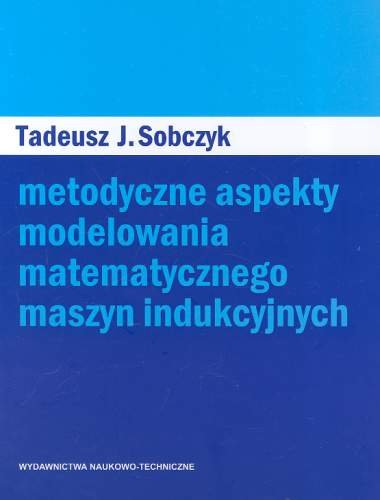 Metodyczne Aspekty Modelowania Matematycznego Maszyn Indukcyjnych Sobczyk Tadeusz J.