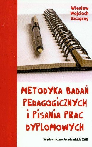 Metodyka badań pedagogicznych i pisania prac dyplomowych Szczęsny Wiesław