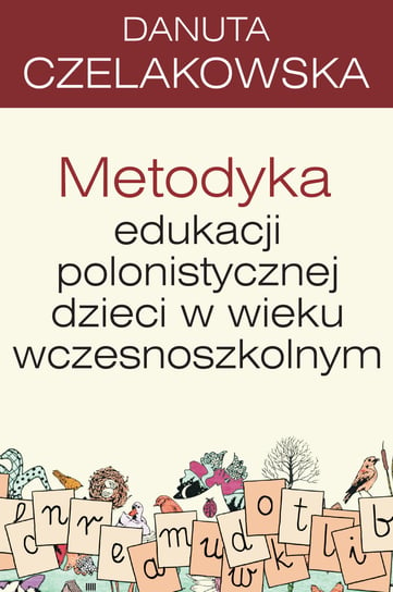 Metodyka edukacji polonistycznej dzieci w wieku wczesnoszkolnym pedagogika Czelakowska Danuta