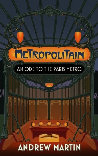 Metropolitain: An Ode to the Paris Metro Martin Andrew