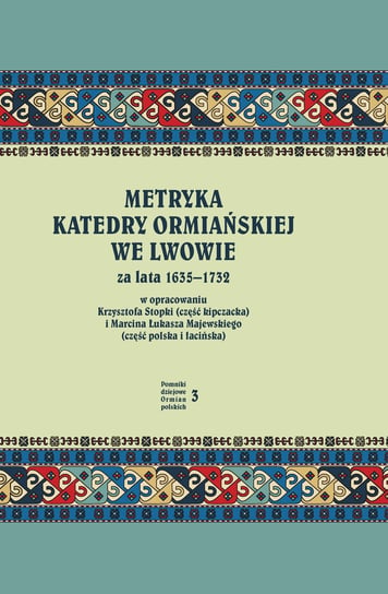 Metryka katedry ormiańskiej we Lwowie za lata 1635-1732 Stopka Krzysztof, Majewski Marcin Łukasz