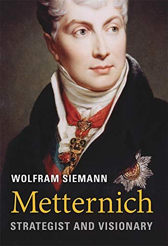 Metternich: Strategist and Visionary Wolfram Siemann