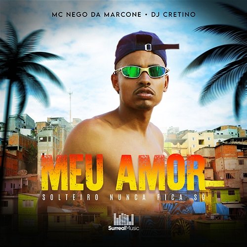 Meu Amor - Solteiro Nunca Fica Só MC Nego da Marcone & DJ Cretino