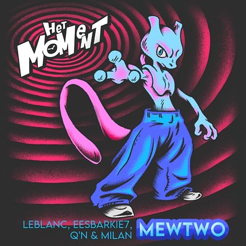 MEWTWO Het Moment, Eesbarkie7, Milan, LeBlanc, Q'n