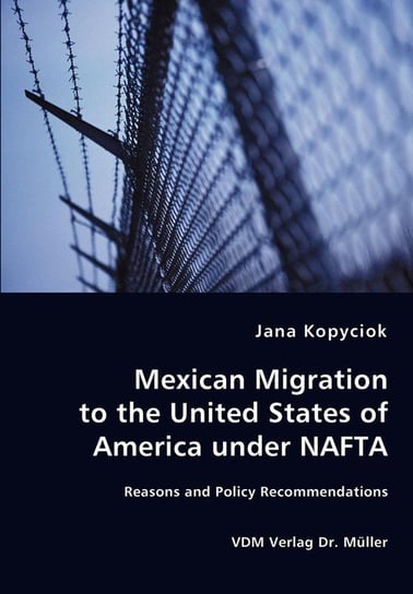 Mexican Migration to the United States of America under NAFTA - Reasons and Policy Recommendations Kopyciok Jana