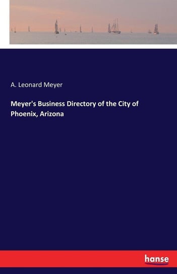 Meyer's Business Directory of the City of Phoenix, Arizona Meyer A. Leonard
