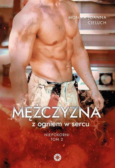 Mężczyzna z ogniem w sercu. Niepokorni. Tom 2 - ebook PDF Cieluch Monika