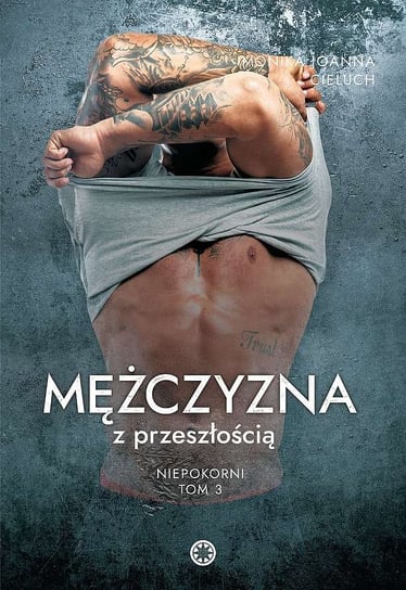 Mężczyzna z przeszłością. Niepokorni. Tom 3 Cieluch Monika Joanna