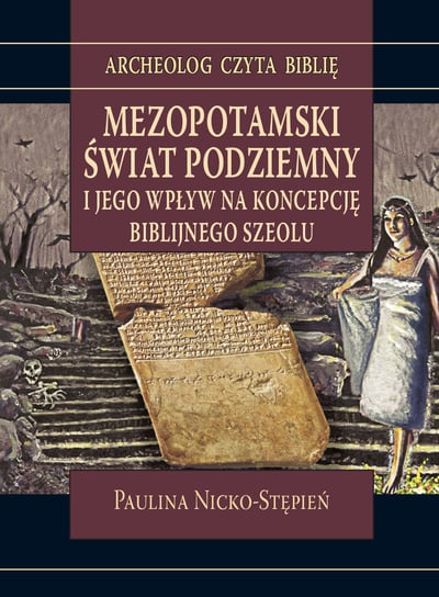 Mezopotamski świat podziemny i jego wpływ na koncepcję biblijnego szeolu Nicko-Stępień Paulina